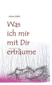 Title: Was ich mir mit dir erträume, Author: Armin Rittel