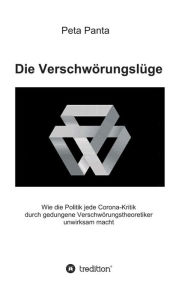 Title: Die Verschwörungslüge: Wie die Politik jede Corona-Kritik durch gedungene Verschwörungstheoretiker unwirksam macht, Author: Peta Panta