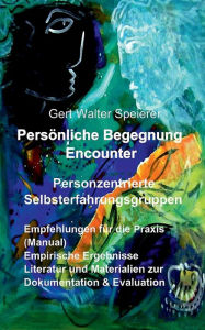 Title: Persönliche Begegnung Encounter: Personzentrierte Selbsterfahrungsgruppen, Author: Gert - Walter Speierer