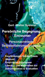 Title: Persönliche Begegnung Encounter: Personzentrierte Selbsterfahrungsgruppen, Author: Gert - Walter Speierer