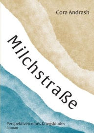 Title: Milchstra?e: Perspektiven eines Kriegskindes, Author: Cora Andrash