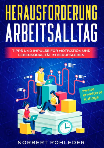 Herausforderung Arbeitsalltag: Tipps und Impulse für Motivation und Lebensqualität im Berufsleben 2. Auflage