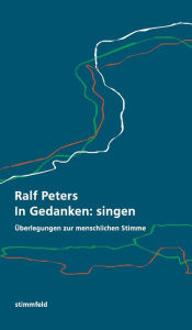 Title: In Gedanken: singen:Überlegungen zur menschlichen Stimme, Author: Ralf Peters