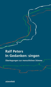 Title: In Gedanken: singen: Überlegungen zur menschlichen Stimme, Author: Ralf Peters