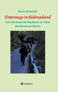 Title: Unterwegs in Russland: Vom Nordrand des Kaukasus zur Küste des Schwarzen Meeres, Author: Horst Stolarski