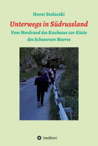 Title: Unterwegs in Südrussland: Vom Nordrand des Kaukasus zur Küste des Schwarzen Meeres, Author: Horst Stolarski