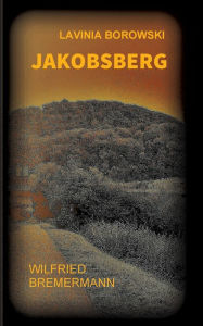 Title: Jakobsberg: Ein Lavinia Borowski Krimi, Author: Wilfried Bremermann