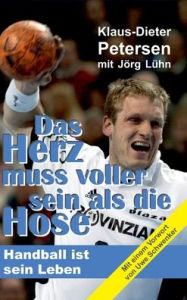 Title: Das Herz muss voller sein als die Hose: Handball ist sein Leben, Author: J?rg L?hn