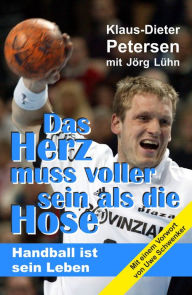 Title: Das Herz muss voller sein als die Hose: Handball ist sein Leben, Author: Jörg Lühn