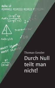 Title: Durch Null teilt man nicht!, Author: Thomas Gossler