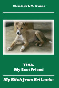Title: Tina - My Best Friend: My Bitch from Sri Lanka, Author: Christoph T. M. Krause