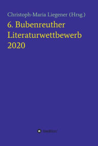 Title: 6. Bubenreuther Literaturwettbewerb, Author: Christoph-Maria Liegener