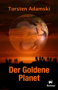 Title: Der Goldene Planet: Ein psychologischer Science Fiction, Author: Torsten Adamski
