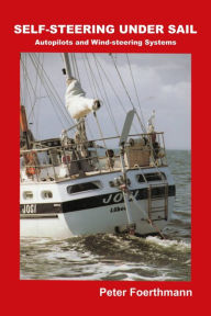 Title: SELF-STEERING UNDER SAIL: Autopilots and Wind-steering Systems, Author: Peter Foerthmann