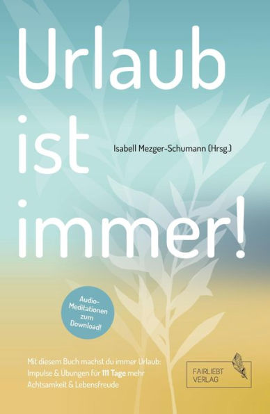 Urlaub ist immer!: 111 Tage für mehr Achtsamkeit und Lebensfreude