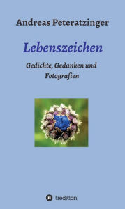 Title: Lebenszeichen/ Gedichte, Gedanken und Fotografien, Author: Andreas Peteratzinger