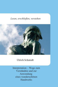 Title: Lesen, erschließen, verstehen: Interpretation - Wege zum Verständnis und zur Anwendung eines wunderschönen Handwerks, Author: Ulrich Schmidt