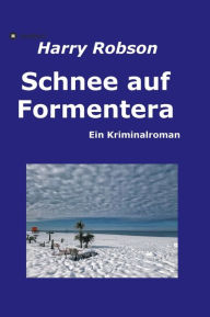 Title: Schnee auf Formentera: Ein Kriminalroman, Author: Harry Robson
