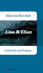 Title: Lisa & Eliaz: Gedichte und Essays, Author: Marcus Borchel