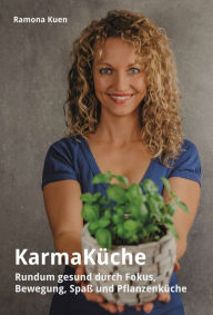 Title: KarmaKüche: Rundum gesund durch Fokus, Bewegung, Spaß und Pflanzenküche, Author: Ramona Kuen