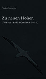 Title: Zu neuen Höhen: Gedichte aus dem Geiste der Musik, Author: Florian Aichinger