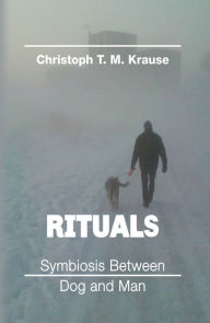 Title: Rituals - Symbiosis between Dog and Man, Author: Christoph T. M Krause