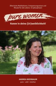 Title: pure women: Komm in deine (Ur)weiblichkeit!, Author: Andrea Beerbaum
