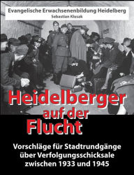 Title: Heidelberger auf der Flucht: Vorschlï¿½ge fï¿½r Stadtrundgï¿½nge ï¿½ber Verfolgungsschicksale zwischen 1933 und 1945, Author: Sebastian Klusak
