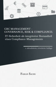 Title: GRC Management-Governance, Risk & Compliance: IT-Sicherheit als integrierter Bestandteil eines Compliance-Managements, Author: Fabian Sachs