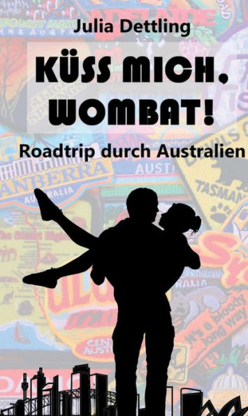 Küss mich, Wombat!: Roadtrip durch Australien