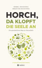 Horch, da klopft die Seele an!: Der ganzheitliche Weg zur Gesundheit.