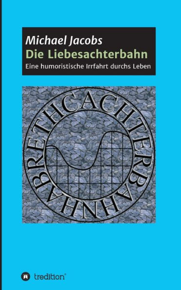 Die Liebesachterbahn: Eine humoristische Irrfahrt durchs Leben