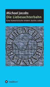 Title: Die Liebesachterbahn: Eine humoristische Irrfahrt durchs Leben, Author: Michael Jacobs