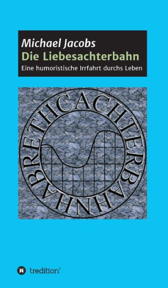 Die Liebesachterbahn: Eine humoristische Irrfahrt durchs Leben