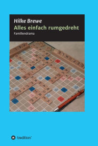 Title: Alles einfach rumgedreht: Familiendrama, Author: Hilke Brewe