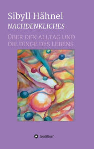 Title: Nachdenkliches - Über den Alltag und die Dinge des Lebens, Author: Sibyll Hähnel