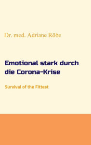 Title: Emotional stark durch die Corona-Krise: Survival of the Fittest, Author: Dr. med. Adriane Röbe