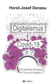 Title: Digitalismus + Covid -19 =?: Eine satirische Sichtweise mit Text und Karikatur, Author: Horst-Josef Denzau