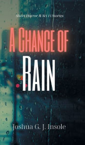 Title: A Chance of Rain: Short Horror & Sci-Fi Stories, Author: Joshua G. J. Insole