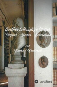 Title: Goethes tatkräftige Helfer: Vulpius - Riemer - Eckermann, Author: Konrad Kratzsch