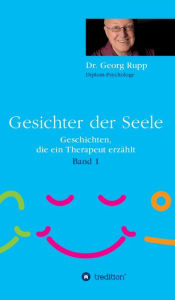 Title: Gesichter der Seele: Geschichten, die ein Therapeut erzählt (Band 1), Author: Dr. Georg Rupp