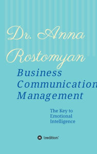 Title: Business Communication Management: The Key to Emotional Intelligence, Author: Dr. Anna Rostomyan