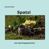 Title: Spatzi: eine Sperlingsgeschichte, Author: Burkhard Blatt