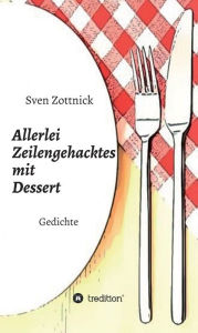 Title: Allerlei Zeilengehacktes mit Dessert: Gedichte, Author: Sven Zottnick