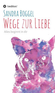 Title: Wege zur Liebe - Alles beginnt in dir, Author: Sandra Boggel