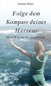 Title: Folge dem Kompass deines Herzens: Mein Weg aus der Essstörung, Author: Nathalie Weber