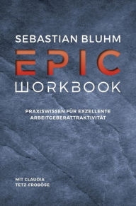 Title: Epic Workbook: Praxiswissen für exzellente Arbeitgeberattraktivität, Author: Sebastian Bluhm