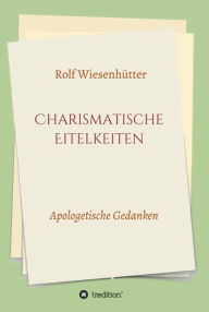 Title: Charismatische Eitelkeiten: Apologetische Gedanken, Author: Rolf Wiesenhütter