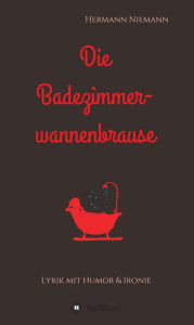 Title: Die Badezimmerwannenbrause: Lyrik mit Humor und Ironie, Author: Hermann Niemann
