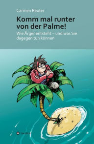 Title: Komm mal runter von der Palme!: Wie Ärger entsteht - und was Sie dagegen tun können, Author: Carmen Reuter